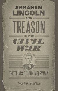 bokomslag Abraham Lincoln and Treason in the Civil War