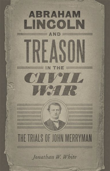 Jonathan W. White - Abraham Lincoln and Treason in the Civil War, Häftad