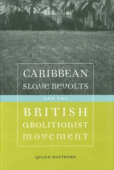 Gelien Matthews - Caribbean Slave Revolts and the British Abolitionist Movement, Häftad