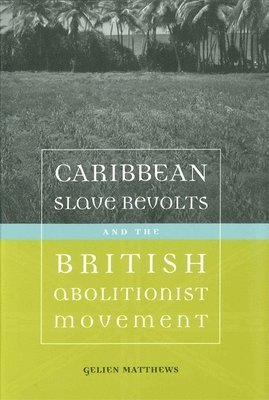 Gelien Matthews - Caribbean Slave Revolts and the British Abolitionist Movement, Häftad