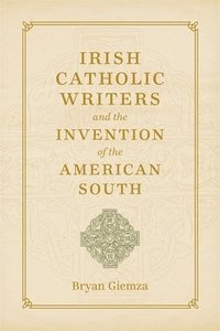 bokomslag Irish Catholic Writers and the Invention of the American South