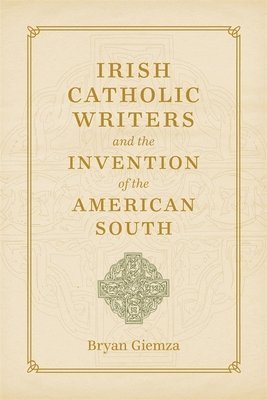 bokomslag Irish Catholic Writers and the Invention of the American South