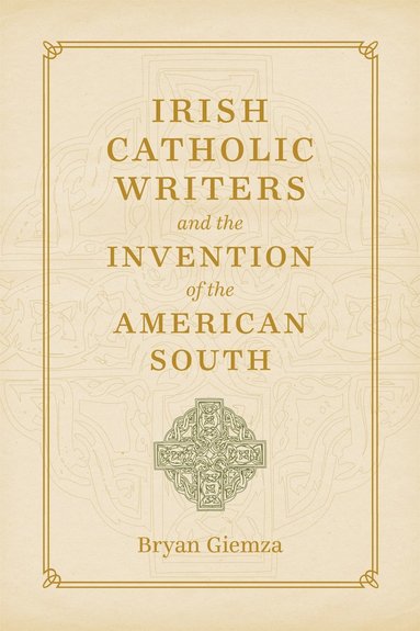 bokomslag Irish Catholic Writers and the Invention of the American South