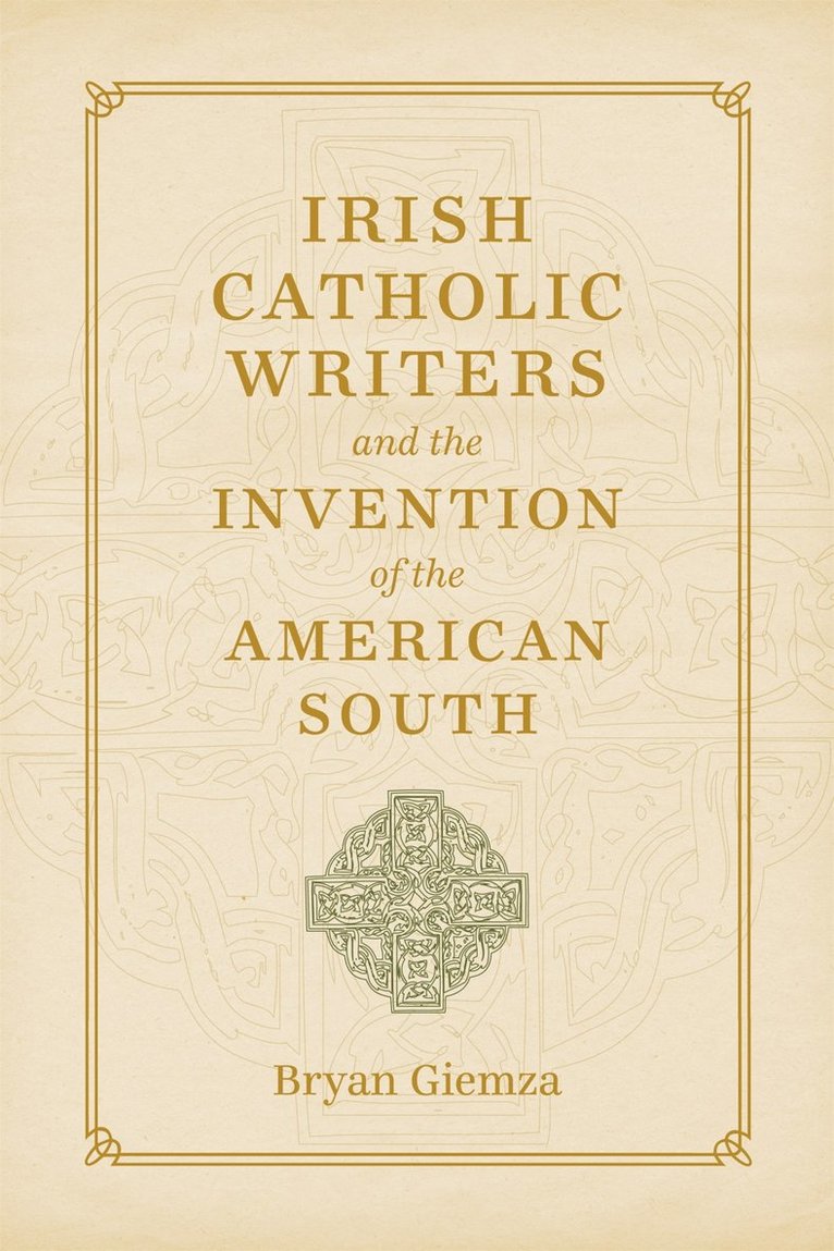 Irish Catholic Writers and the Invention of the American South