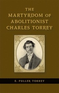 bokomslag The Martyrdom of Abolitionist Charles Torrey