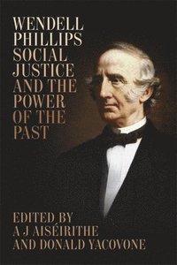 bokomslag Wendell Phillips, Social Justice, and the Power of the Past