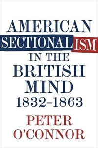 bokomslag American Sectionalism in the British Mind, 1832-1863