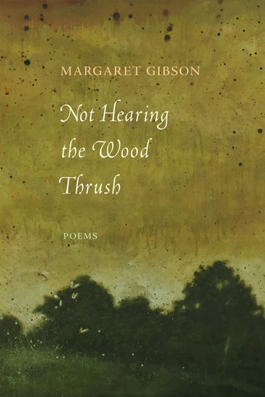 Margaret Gibson - Not Hearing the Wood Thrush, Häftad