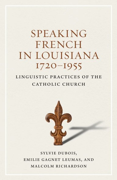 Sylvie Dubois, Emilie Gagnet Leumas, Malcolm Richardson - Speaking French in Louisiana, 1720-1955, Inbunden