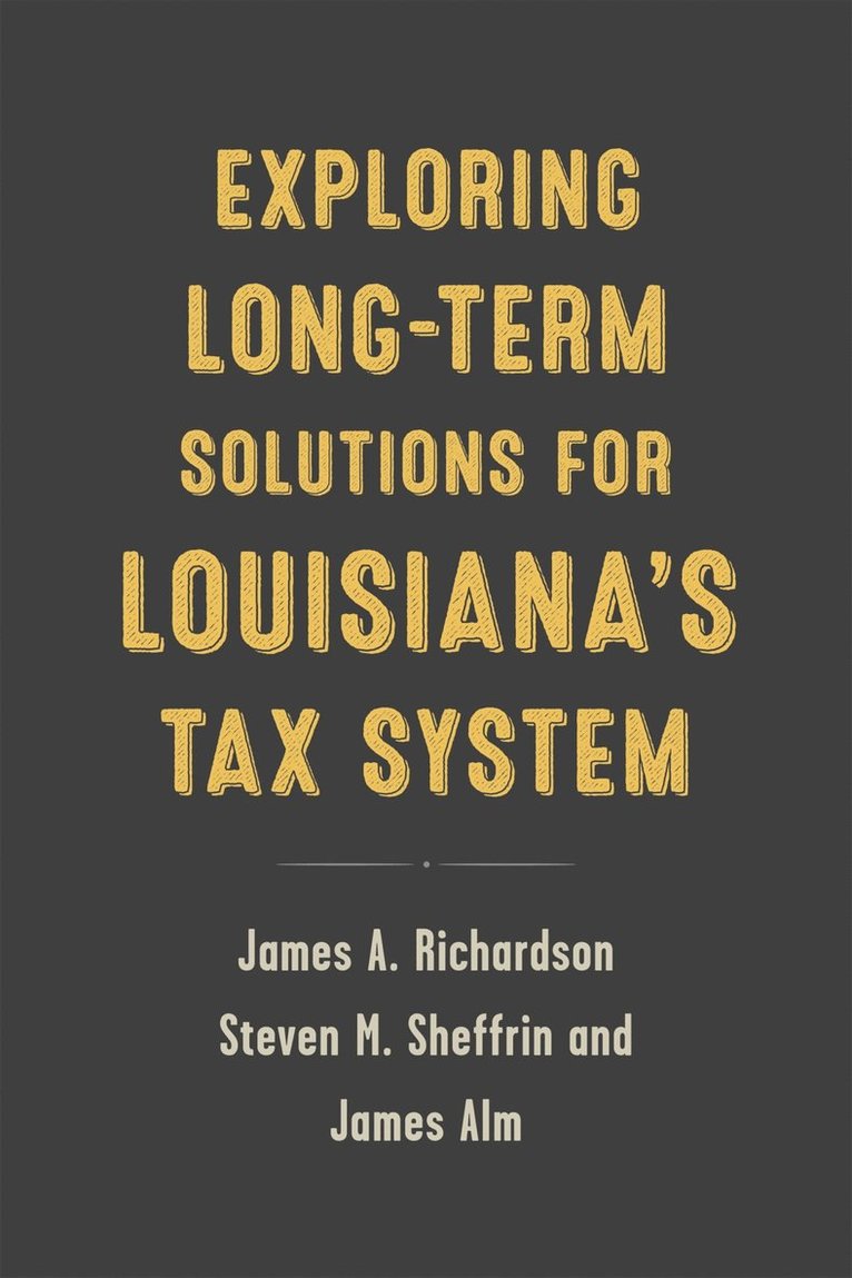 James A. Richardson, James Alm, Steven M. Sheffrin, James A Richardson, Steven M Sheffrin - Exploring Long-Term Solutions for Louisiana's Tax System, Häftad