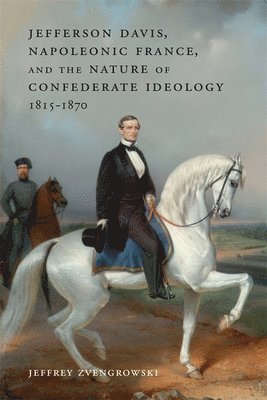 bokomslag Jefferson Davis, Napoleonic France, and the Nature of Confederate Ideology, 1815-1870