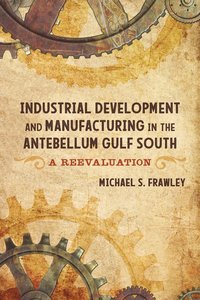 bokomslag Industrial Development and Manufacturing in the Antebellum Gulf South