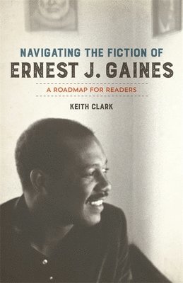 Keith Clark - Navigating the Fiction of Ernest J. Gaines, Häftad