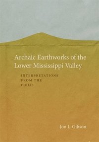 bokomslag Archaic Earthworks of the Lower Mississippi Valley