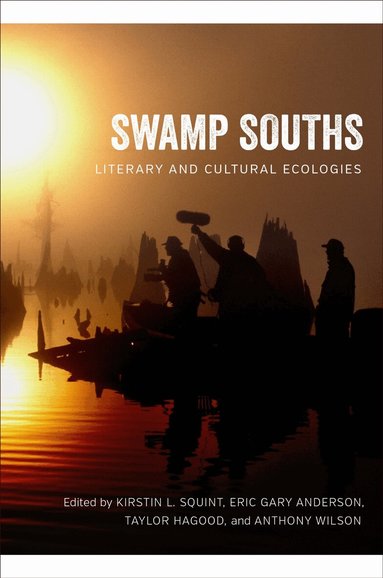 Kirstin L. Squint, Eric Gary Anderson, Taylor Hagood, Anthony Wilson - Swamp Souths, Inbunden