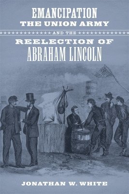 Emancipation, the Union Army, and the Reelection of Abraham Lincoln 1