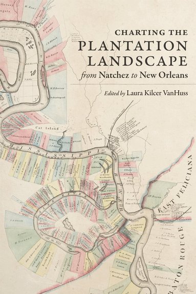 Laura Kilcer VanHuss - Charting the Plantation Landscape from Natchez to New Orleans, Inbunden