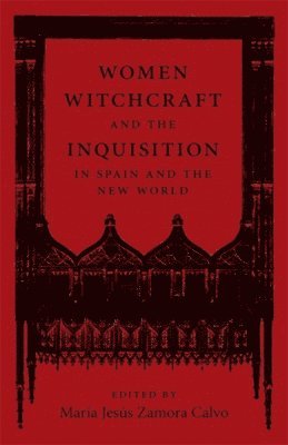 Women, Witchcraft, and the Inquisition in Spain and the New World