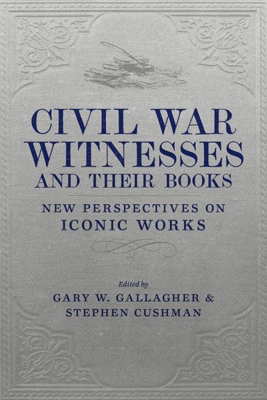 Gary W Gallagher, Gary W. Gallagher, Stephen Cushman - Civil War Witnesses and Their Books, Inbunden