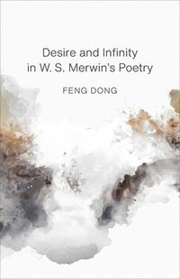 bokomslag Desire and Infinity in W. S. Merwin's Poetry