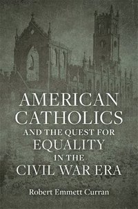 bokomslag American Catholics and the Quest for Equality in the Civil War Era