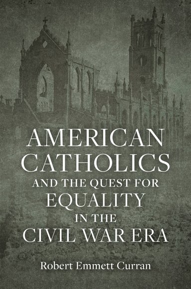 Robert Emmett Curran - American Catholics and the Quest for Equality in the Civil War Era, Inbunden