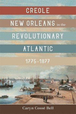 Creole New Orleans in the Revolutionary Atlantic, 1775-1877 1