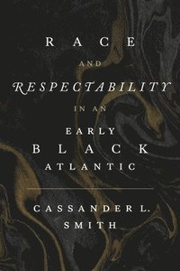 bokomslag Race and Respectability in an Early Black Atlantic