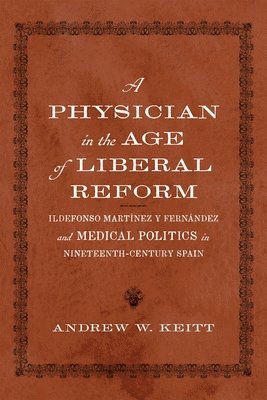 Andrew W. Keitt, Andrew W Keitt, Anne J. Cruz, Anne J Cruz - Physician in the Age of Liberal Reform, Inbunden
