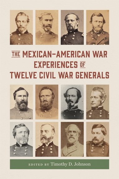 Timothy D. Johnson - Mexican-American War Experiences of Twelve Civil War Generals, Inbunden