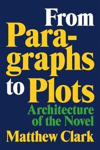 bokomslag From Paragraphs to Plots: Architecture of the Novel