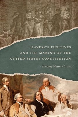 Timothy Messer-Kruse - Slavery's Fugitives and the Making of the United States Constitution, Inbunden