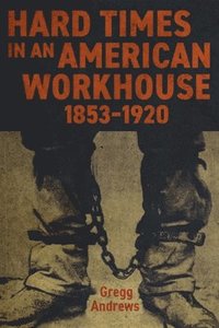 bokomslag Hard Times in an American Workhouse, 1853-1920