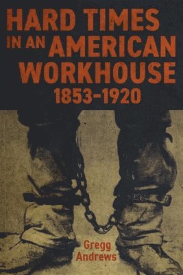 Hard Times in an American Workhouse, 1853-1920