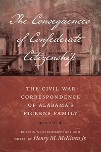 bokomslag The Consequences of Confederate Citizenship: The Civil War Correspondence of Alabama's Pickens Family