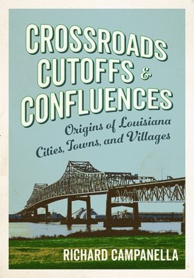 Crossroads, Cutoffs, and Confluences: Origins of Louisiana Cities, Towns, and Villages 1