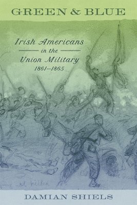 bokomslag Green and Blue: Irish Americans in the Union Military, 1861-1865