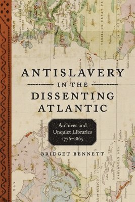 Bridget Bennett, Richard J. M. Blackett, Richard J M Blackett, W Caleb McDaniel - Antislavery in the Dissenting Atlantic, Inbunden