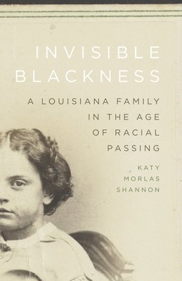 bokomslag Invisible Blackness: A Louisiana Family in the Age of Racial Passing