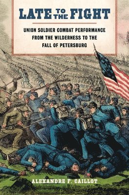 bokomslag Late to the Fight: Union Soldier Combat Performance from the Wilderness to the Fall of Petersburg