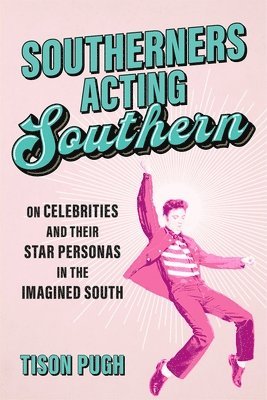 bokomslag Southerners Acting Southern: On Celebrities and Their Star Personas in the Imagined South