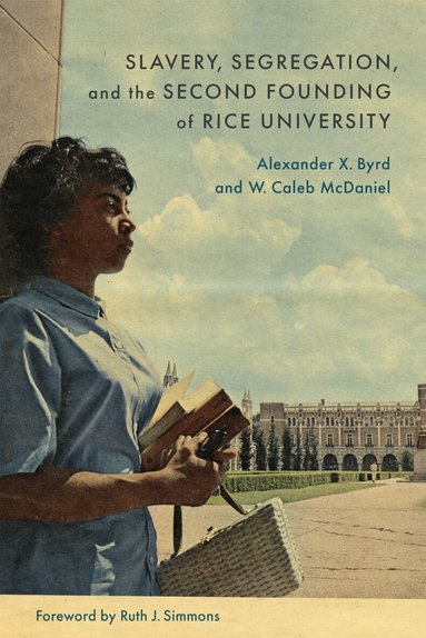 W. Caleb McDaniel, Alexander X. Byrd - Slavery, Segregation, and the Second Founding of Rice University, Inbunden