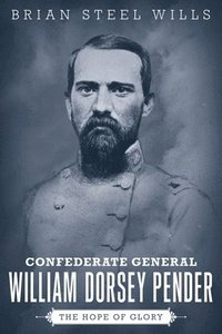 bokomslag Confederate General William Dorsey Pender: The Hope of Glory