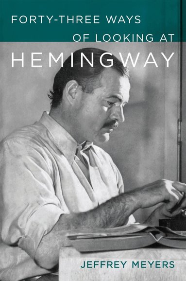 Jeffrey Meyers - Forty-Three Ways of Looking at Hemingway, Inbunden