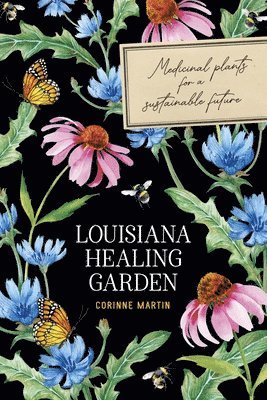 Louisiana Healing Garden: Medicinal Plants for a Sustainable Future