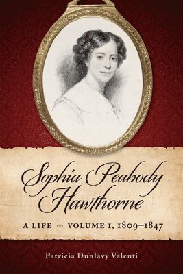 Sophia Peabody Hawthorne: A Life, Volume 1, 1809-1847
