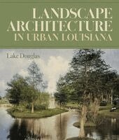 Lake Douglas - Landscape Architecture in Urban Louisiana, Inbunden