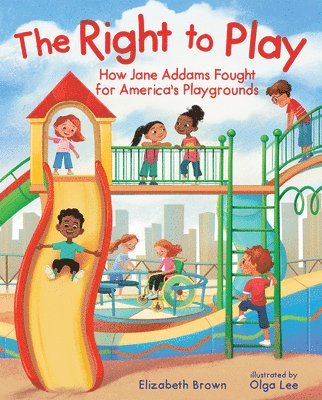 Elizabeth Brown - The Right to Play: How Jane Addams Fought for America's Playgrounds, Inbunden