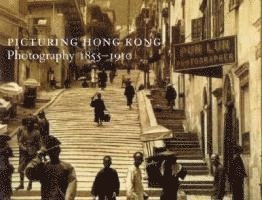 Picturing Hong Kong: Photography, 1855-1910