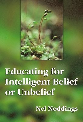 Nel Noddings - Educating for Intelligent Belief and Unbelief, Häftad